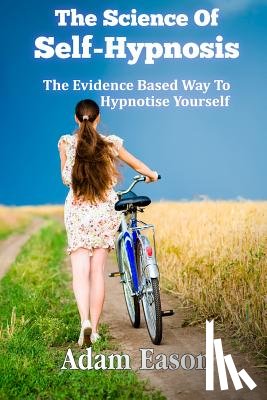 Eason, Adam - The Science Of Self-Hypnosis: The Evidence Based Way To Hypnotise Yourself