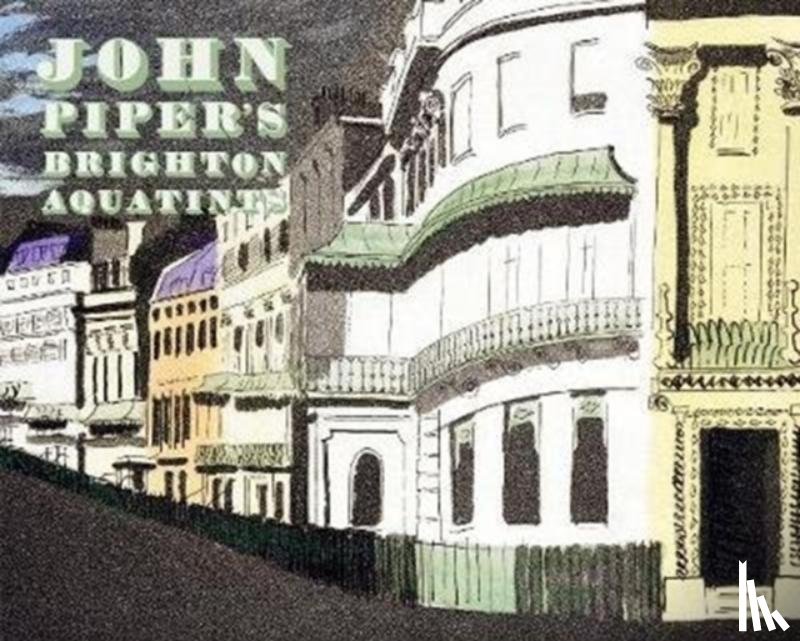 Powers, Alan - John Piper's Brighton Aquatints