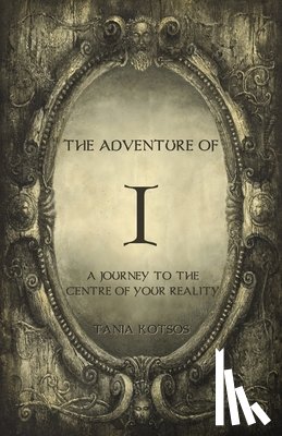 Kotsos, Tania - The Adventure of I: A Journey to the Centre of Your Reality