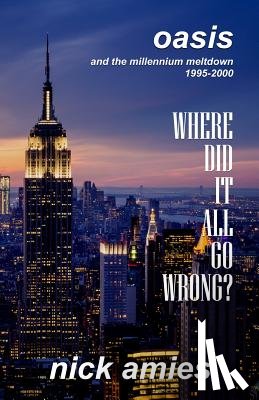 Amies, Nick - Where Did It All Go Wrong?: Oasis and the Millennium Meltdown 1995 - 2000