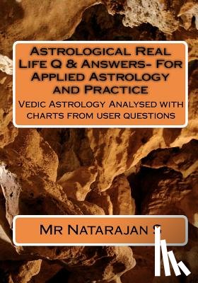 S, Natarajan - Astrological Real Life Q & Answers- For Applied Astrology and Practice: Vedic Astrology Analysed with charts from user questions