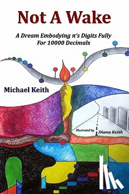 Keith, Diana - Not A Wake: A dream embodying (pi)'s digits fully for 10000 decimals