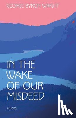 Wright, George Byron - In the Wake of Our Misdeed