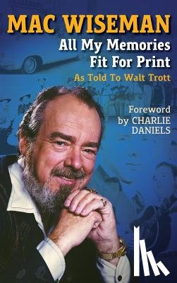 Trott, Walt - Mac Wiseman: All My Memories Fit For Print