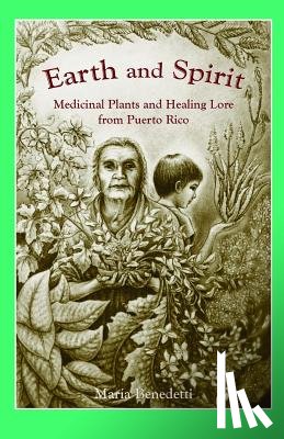 Benedetti, Maria - Earth and Spirit: Medicinal Plants and Healing Lore from Puerto Rico