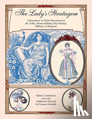 Grimble, Frances - The Lady's Stratagem: A Repository of 1820s Directions for the Toilet, Mantua-Making, Stay-Making, Millinery & Etiquette