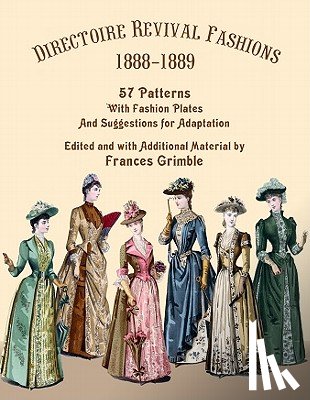 Grimble, Frances - Directoire Revival Fashions 1888-1889: 57 Patterns with Fashion Plates and Suggestions for Adaptation