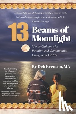 Evensen, Deb - 13 Beams of Moonlight: Gentle Guidance for Families and Communities Living with FASD