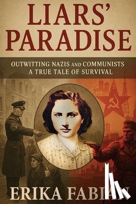 Fabian, Erika - Liars' Paradise: Outwitting Nazis and Communists A True Tale of Survival