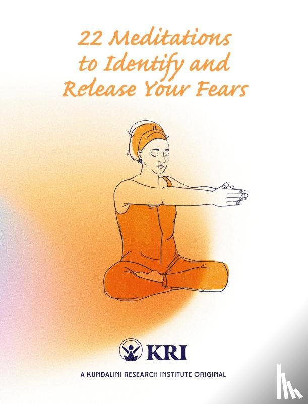 Kundalini Research Institute - 22 Meditations to Identify & Release Your Fears