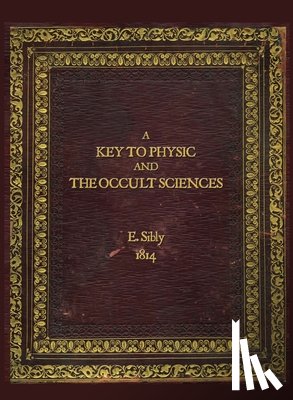 Sibly, Ebenezer - A Key to Physic and The Occult Sciences: Full colour facsimile deluxe edition