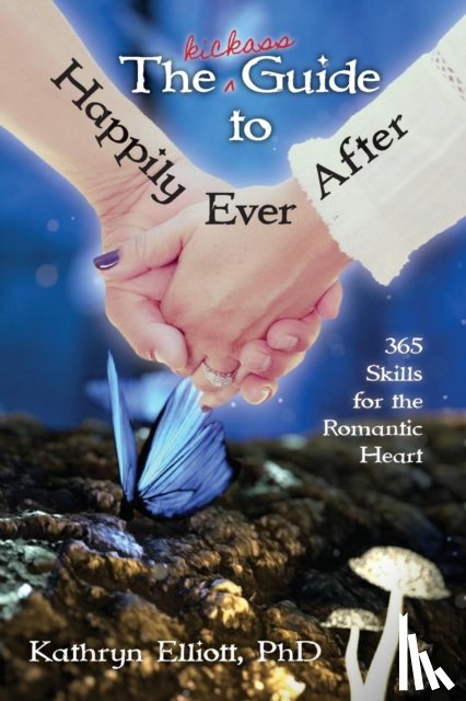 Elliott, Kathryn, Elliott, James - The Kickass Guide to Happily Ever After
