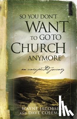Jacobsen, Wayne - So You Don't Want to Go to Church Anymore: An Unexpected Journey