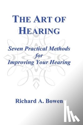 Bowen, Richard A. - The Art of Hearing: Seven Practical Methods for Improving Your Hearing