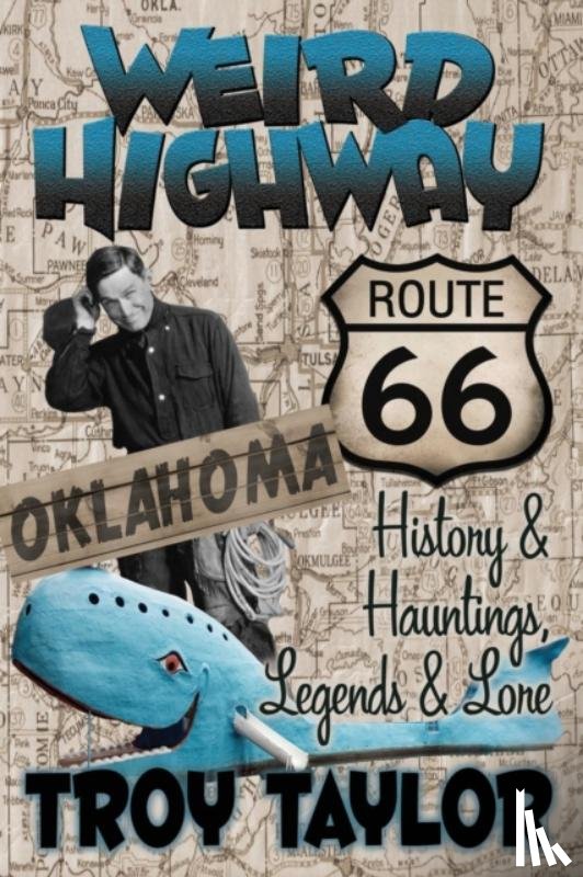 Taylor, Troy - Weird Highway: Oklahoma: Route 66 History and Hauntings, Legends and Lore