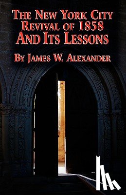 Alexander, James W - The New York City Revival of 1858 and Its Lessons