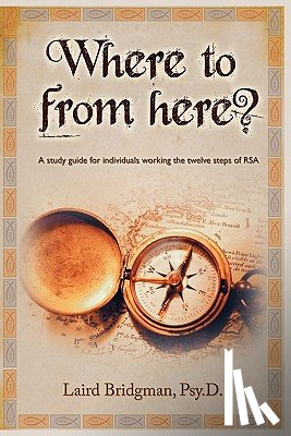 Bridgman, Laird - Where to from Here? a Guide for Individuals Working the Twelve Steps of Rsa.