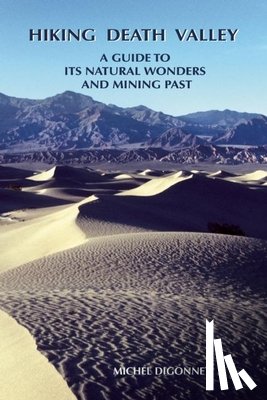Digonnet, Michel - Hiking Death Valley: A Guide to Its Natural Wonders and Mining Past