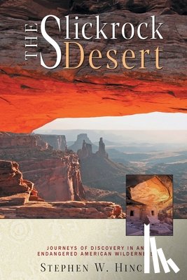 Hinch, Stephen W. - The Slickrock Desert: Journeys of Discovery in an Endangered American Wilderness