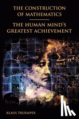 Truemper, Klaus (University of Texas at Dallas Dallas Texas USA) - The Construction of Mathematics