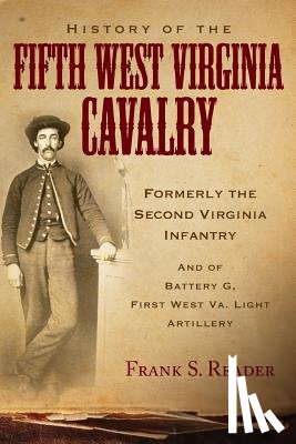 Reader, Frank S. - History of the Fifth West Virginia Cavalry: Formerly the Second Virginia Infantry, and of Battery G, 1st West Virginia Light Artillery