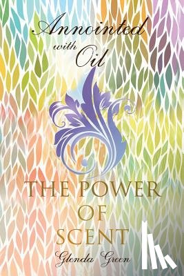 Green, Glenda - Anointed with Oil, The Power of Scent