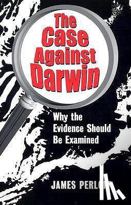 Perloff, James - The Case Against Darwin: Why the Evidence Should Be Examined