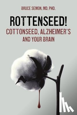 Semon, Bruce a. - Rottenseed! Cottonseed, Alzheimer's and Your Brain
