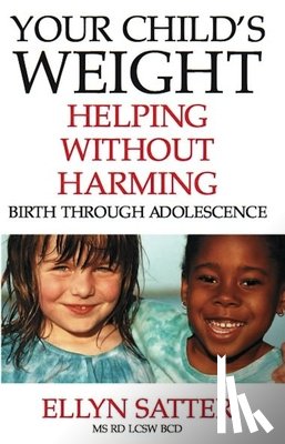 Satter, Ellyn - Your Child's Weight: Helping Without Harming