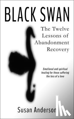 Anderson, Susan - Black Swan: The Twelve Lessons of Abandonment Recovery: Featuring, the Allegory of the Little Girl on the Rock