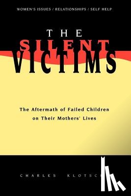 Klotsche, Charles - The Silent Victims: The Aftermath of Failed Children on Their Mothers' Lives