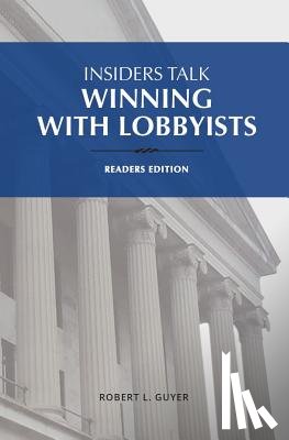 Guyer, Robert L. - Insiders Talk: Winning with Lobbyists, Readers Edition