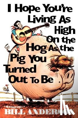 Anderson, Bill - I Hope You're Living as High on the Hog as the Pig You Turned Out to Be
