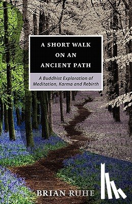 Ruhe, Brian - A Short Walk On An Ancient Path - A Buddhist Exploration of Meditation, Karma and Rebirth