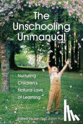 Hunt M. Sc, Jan - The Unschooling Unmanual: Nurturing Children's Natural Love of Learning