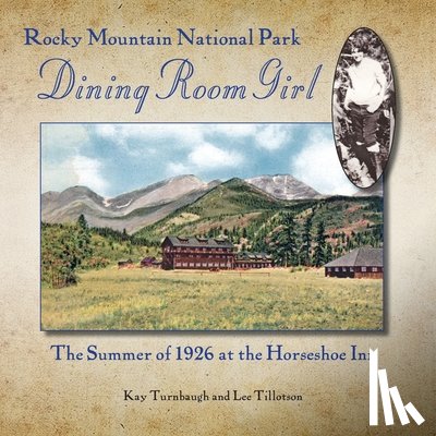 Turnbaugh, Kay - Rocky Mountain National Park Dining Room Girl: The Summer of 1926 at the Horseshoe Inn