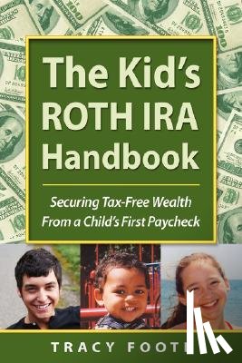 Foote, Tracy - The Kid's Roth IRA Handbook, Securing Tax-Free Wealth from a Child's First Paycheck
