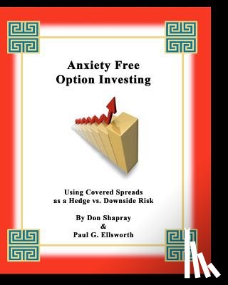 Ellsworth, Paul G. - Anxiety Free Option Investing: Using Covered Spreads As A Hedge Vs. Downside Risk