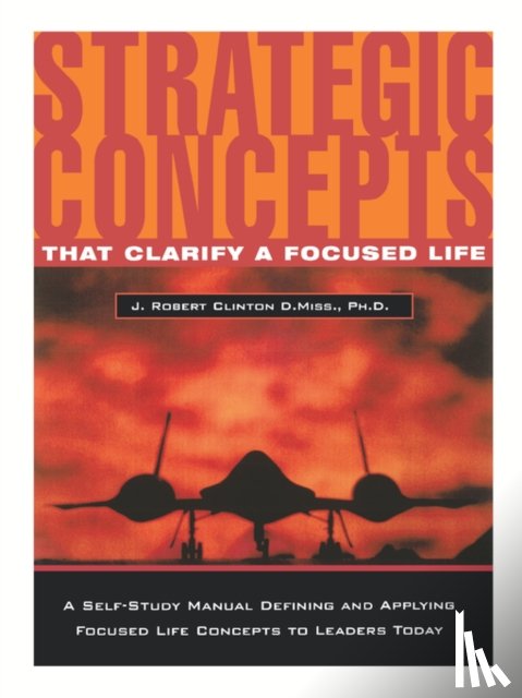 Clinton, Dr. J. Robert - Strategic Concepts That Clarify a Focused Life