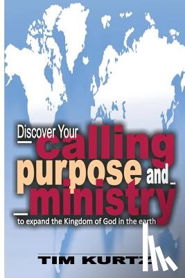 Kurtz, Tim - Discover your Calling, Purpose and Ministry