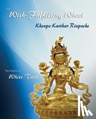 Rinpoche, Khenpo Karthar - The Wish-Fulfilling Wheel: The Practice of White Tara