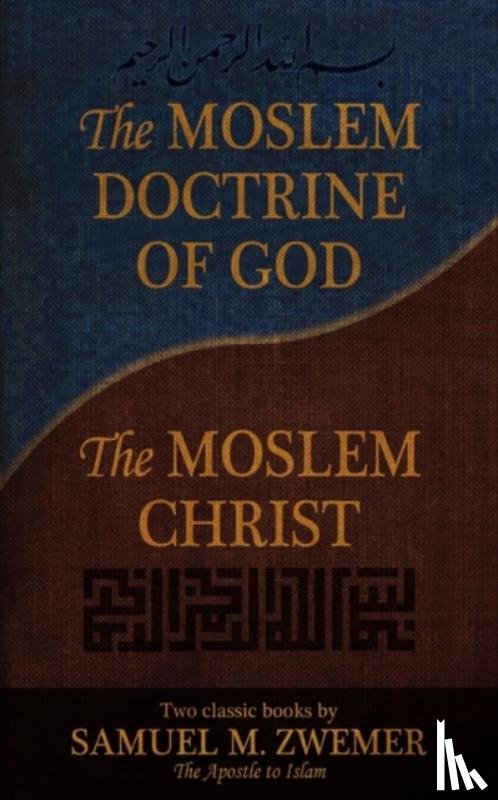 Zwemer, Samuel M. - The Moslem Doctrine of God and The Moslem Christ