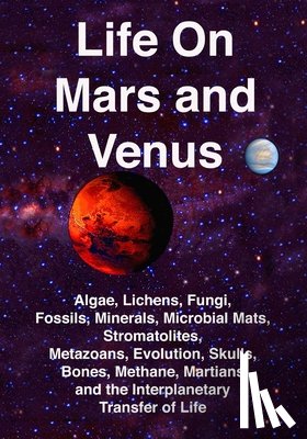 Joseph, Rhawn Gabriel - Life on Mars and Venus: Algae, Lichens, Fungi, Fossils, Minerals, Microbial Mats, Stromatolites, Metazoans, Evolution, Skulls, Bones, Methane,