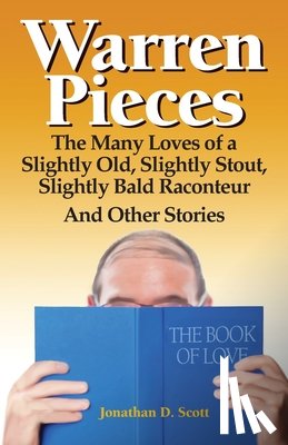 Scott, Jonathan D. - Warren Pieces: The Many Loves of a Slightly Old, Slightly Stout, Slightly Bald Raconteur And Other Stories