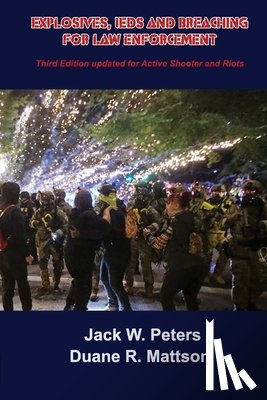 Mattson, Duane R. - Explosives, IEDs and Breaching for Law Enforcement: Ideal for First Responders, Police, Fire, EMT, SWAT, SAR and Security.
