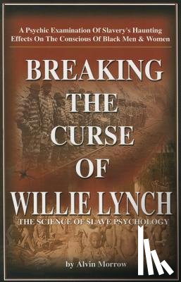 Morrow, Alvin - Breaking the Curse of Willie Lynch: The Science of Slave Psychology Paperback - By Alvin Morrow