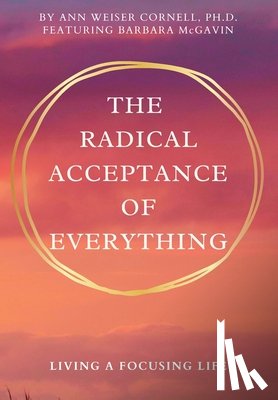 Cornell, Ann Weiser - The Radical Acceptance of Everything: Living a Focusing Life