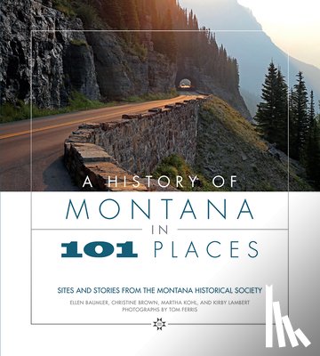 Baumler, Ellen - A History of Montana in 101 Places: Sites and Stories from the Montana Historical Society
