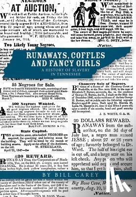 Carey, Bill - Runaways, Coffles and Fancy Girls: A History of Slavery in Tennessee