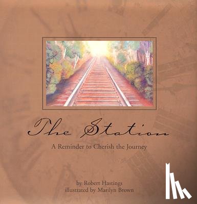 Hastings, Robert - The Station: A Reminder to Cherish to Journey